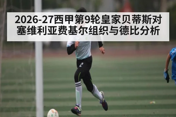 2026-27西甲第9轮皇家贝蒂斯对塞维利亚费基尔组织与德比分析